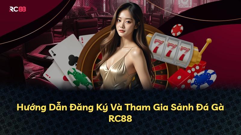 Hướng Dẫn Đăng Ký Và Tham Gia Sảnh Đá Gà RC88