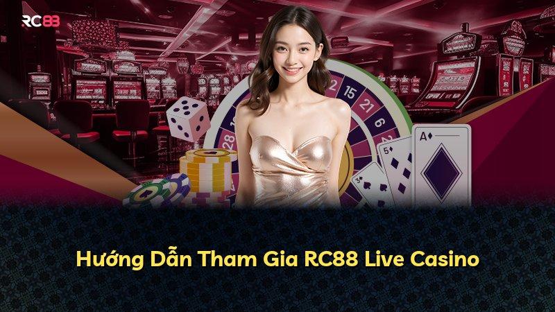 Hướng Dẫn Tham Gia RC88 Live Casino