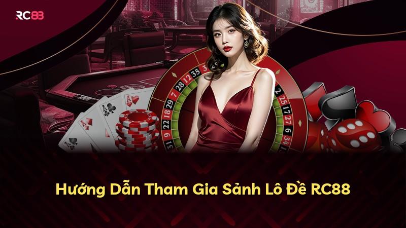 Hướng Dẫn Tham Gia Sảnh Lô Đề RC88