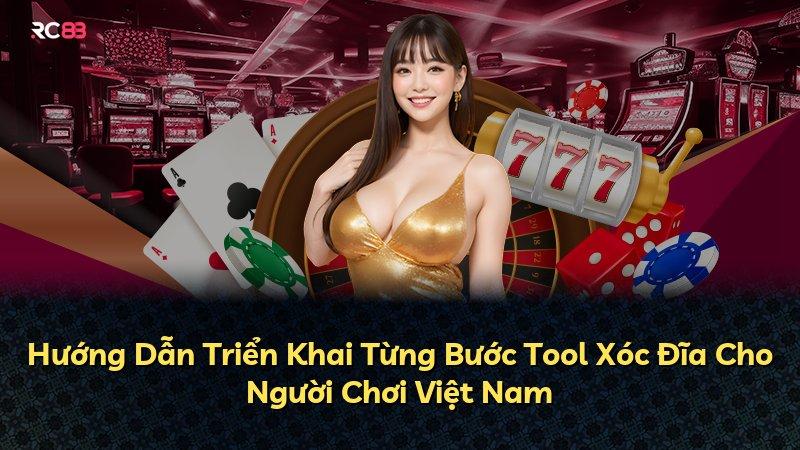 Hướng Dẫn Triển Khai Từng Bước Tool Xóc Đĩa Cho Người Chơi Việt Nam