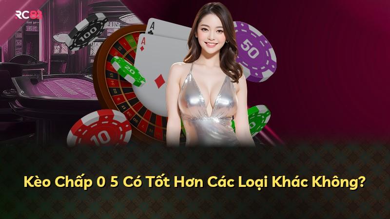 Kèo Chấp 0 5 Có Tốt Hơn Các Loại Khác Không?