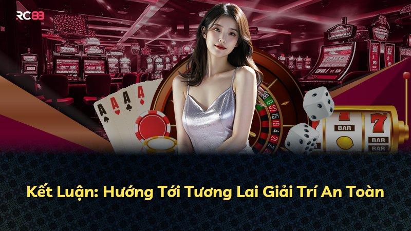 Kết Luận: Hướng Tới Tương Lai Giải Trí An Toàn