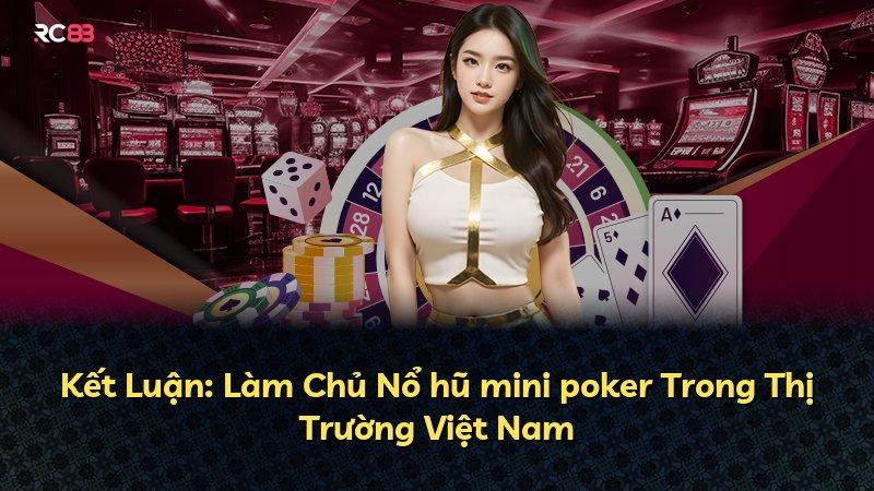 Kết Luận: Làm Chủ Nổ hũ mini poker Trong Thị Trường Việt Nam