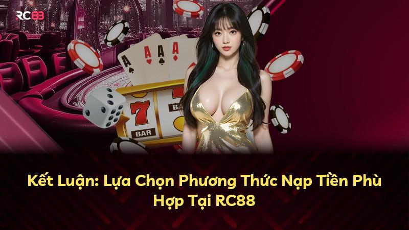 Kết Luận: Lựa Chọn Phương Thức Nạp Tiền Phù Hợp Tại RC88