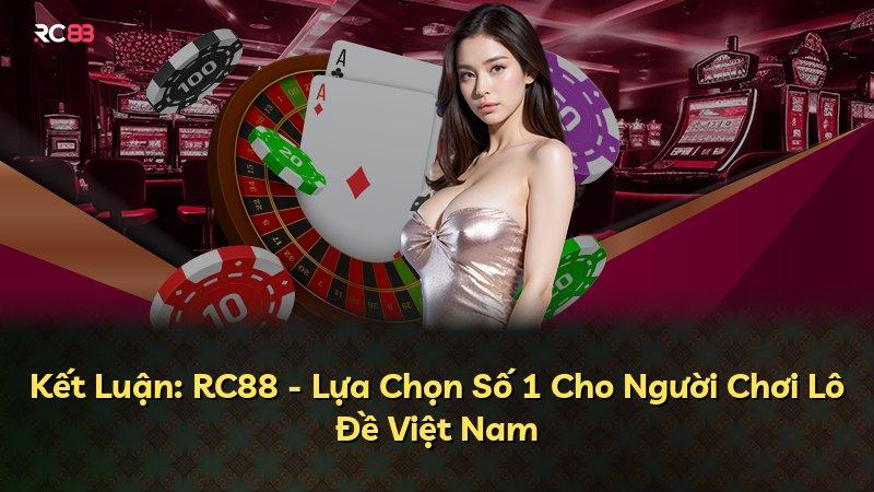 Kết Luận: RC88 - Lựa Chọn Số 1 Cho Người Chơi Lô Đề Việt Nam