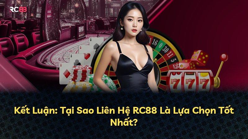 Kết Luận: Tại Sao Liên Hệ RC88 Là Lựa Chọn Tốt Nhất?