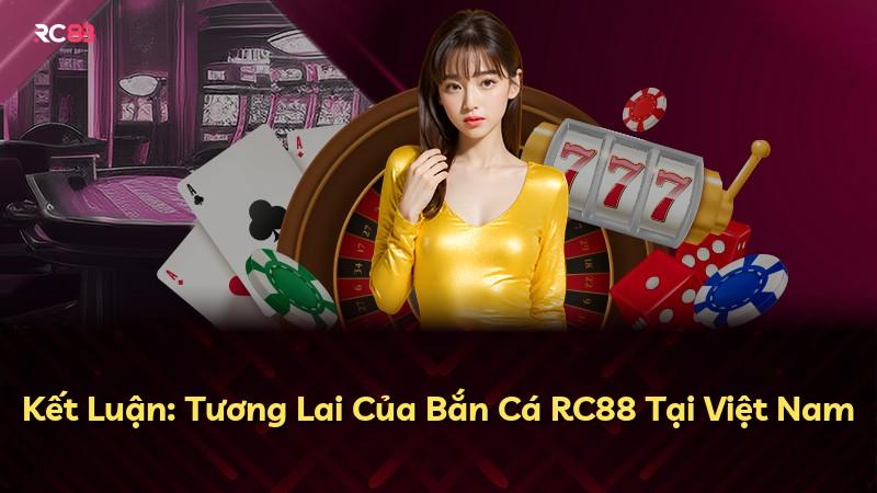Kết Luận: Tương Lai Của Bắn Cá RC88 Tại Việt Nam