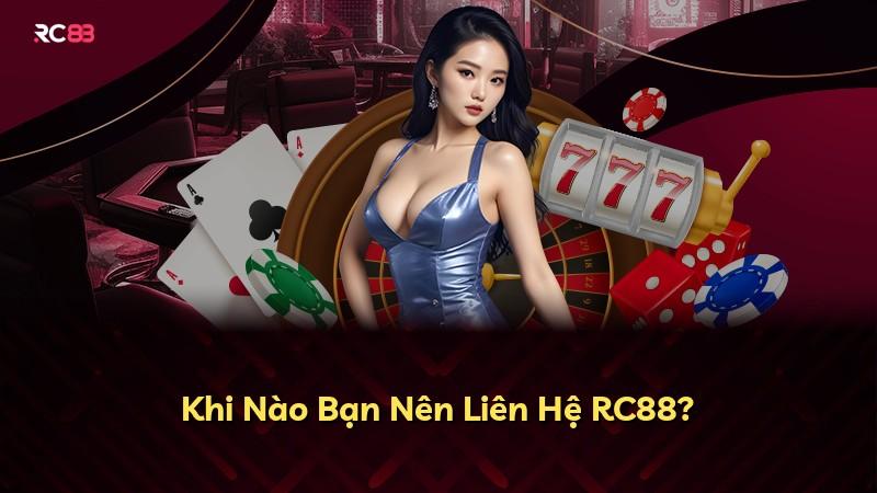 Khi Nào Bạn Nên Liên Hệ RC88?