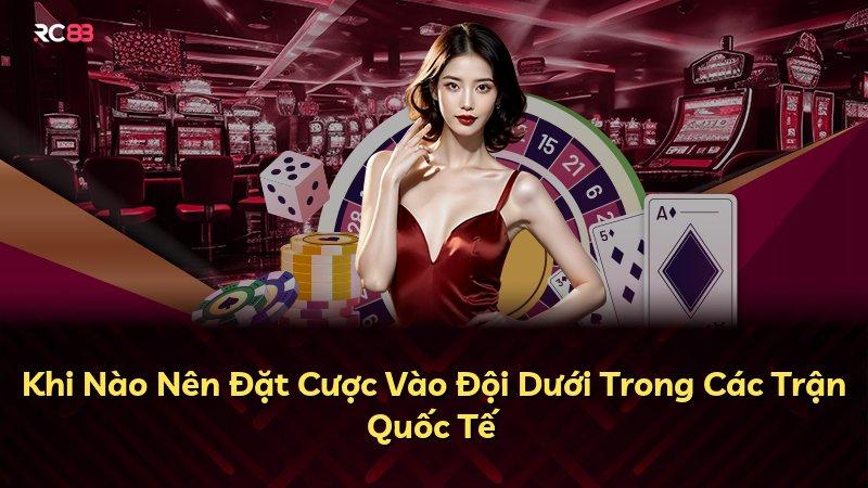 Khi Nào Nên Đặt Cược Vào Đội Dưới Trong Các Trận Quốc Tế