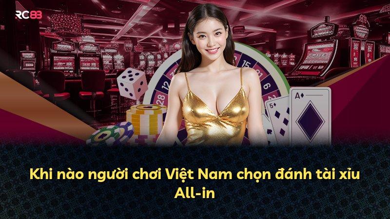Khi nào người chơi Việt Nam chọn đánh tài xỉu All-in