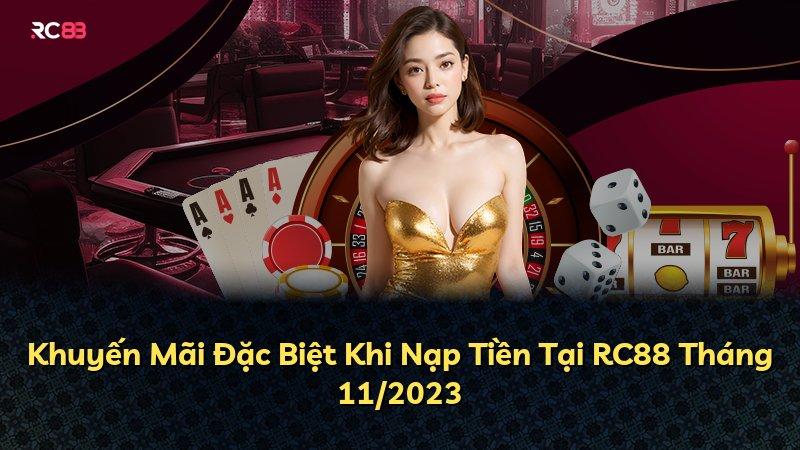 Khuyến Mãi Đặc Biệt Khi Nạp Tiền Tại RC88 Tháng 11/2023