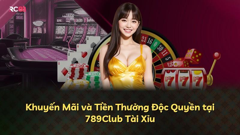 Khuyến Mãi và Tiền Thưởng Độc Quyền tại 789Club Tài Xỉu
