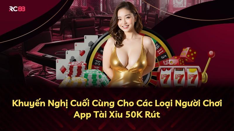 Khuyến Nghị Cuối Cùng Cho Các Loại Người Chơi App Tài Xỉu 50K Rút