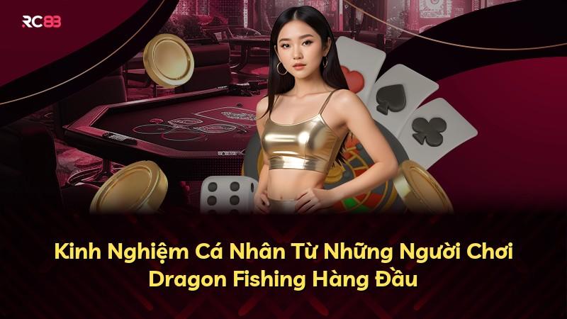 Kinh Nghiệm Cá Nhân Từ Những Người Chơi Dragon Fishing Hàng Đầu