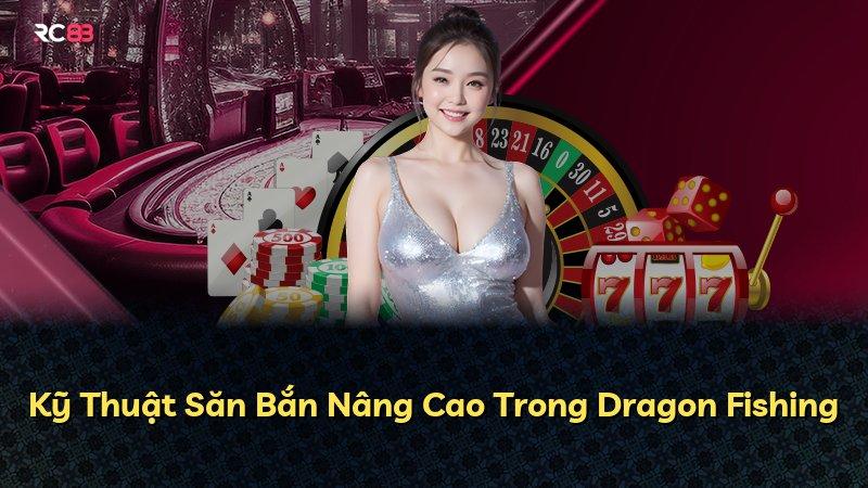 Kỹ Thuật Săn Bắn Nâng Cao Trong Dragon Fishing