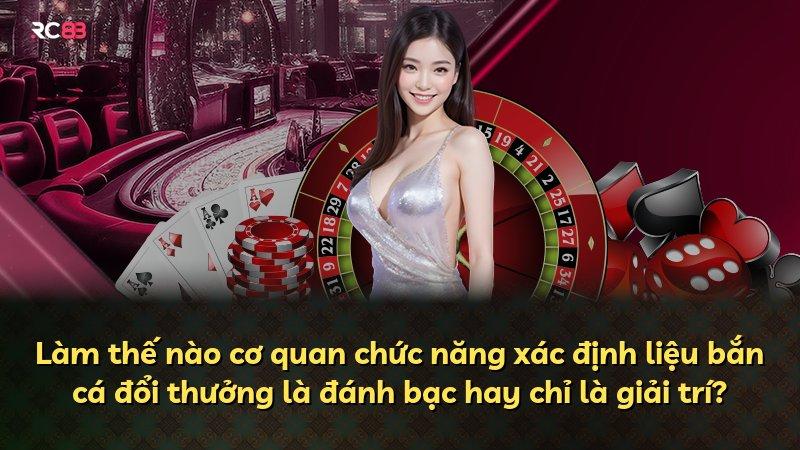Làm thế nào cơ quan chức năng xác định liệu bắn cá đổi thưởng là đánh bạc hay chỉ là giải trí?