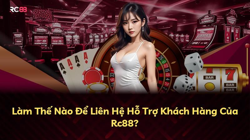 Làm Thế Nào Để Liên Hệ Hỗ Trợ Khách Hàng Của Rc88?