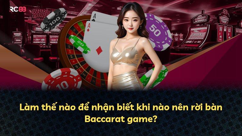 Làm thế nào để nhận biết khi nào nên rời bàn Baccarat game?
