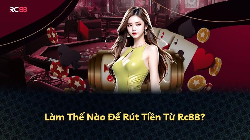 Làm Thế Nào Để Rút Tiền Từ Rc88?