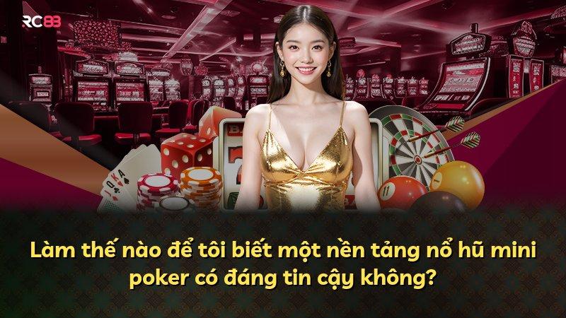 Làm thế nào để tôi biết một nền tảng nổ hũ mini poker có đáng tin cậy không?
