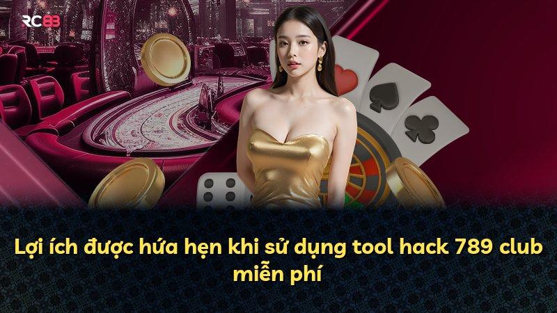 Lợi ích được hứa hẹn khi sử dụng tool hack 789 club miễn phí