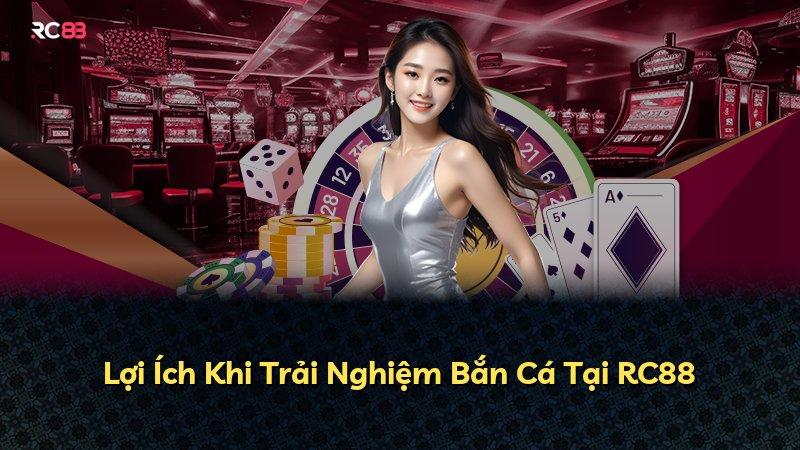 Lợi Ích Khi Trải Nghiệm Bắn Cá Tại RC88