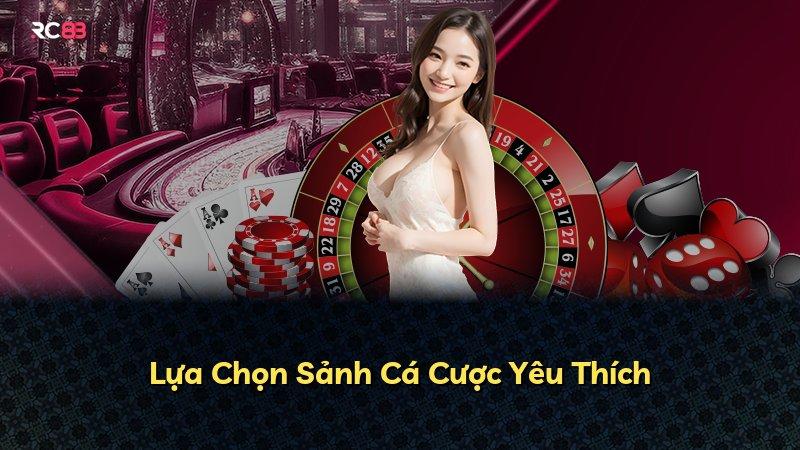 Lựa Chọn Sảnh Cá Cược Yêu Thích