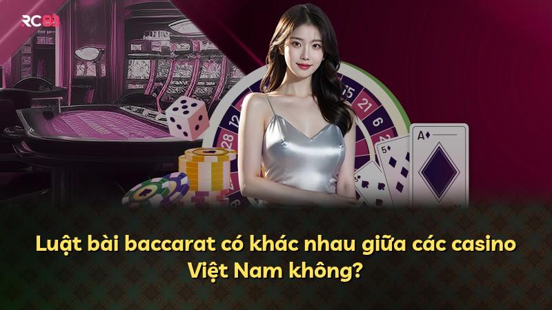 Luật bài baccarat có khác nhau giữa các casino Việt Nam không?