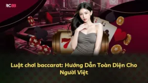 Luật chơi baccarat: Hướng Dẫn Toàn Diện Cho Người Việt