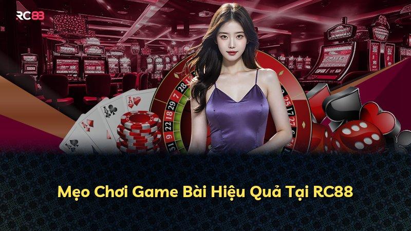 Mẹo Chơi Game Bài Hiệu Quả Tại RC88