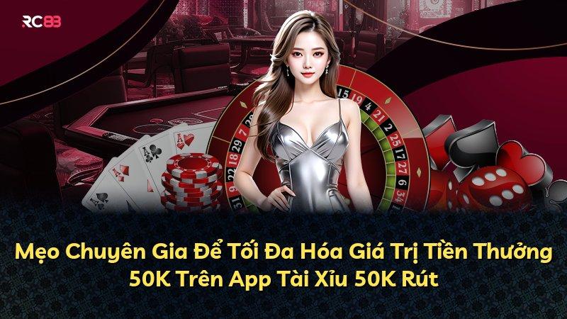 Mẹo Chuyên Gia Để Tối Đa Hóa Giá Trị Tiền Thưởng 50K Trên App Tài Xỉu 50K Rút