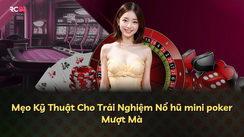 Mẹo Kỹ Thuật Cho Trải Nghiệm Nổ hũ mini poker Mượt Mà