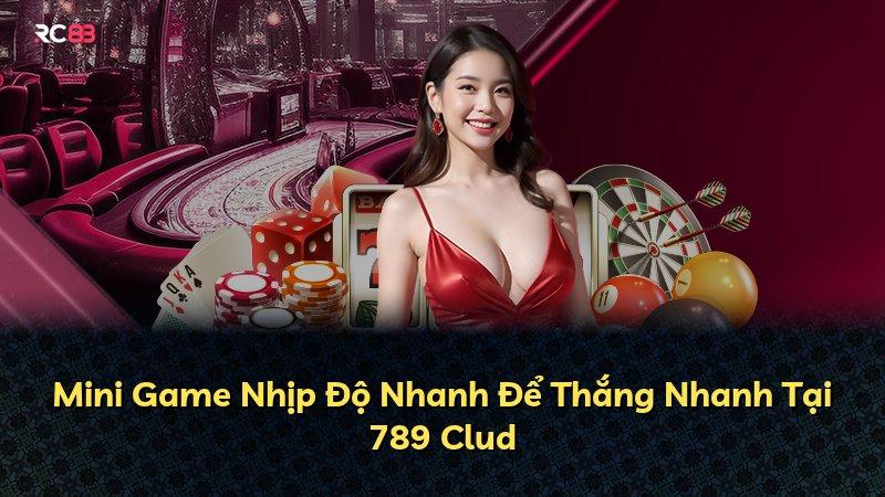 Mini Game Nhịp Độ Nhanh Để Thắng Nhanh Tại 789 Clud