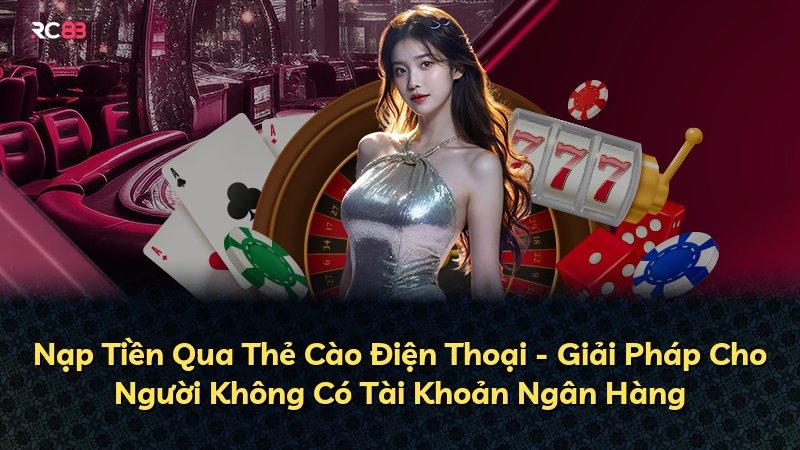 Nạp Tiền Qua Thẻ Cào Điện Thoại - Giải Pháp Cho Người Không Có Tài Khoản Ngân Hàng