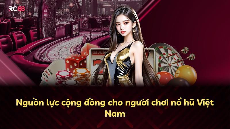 Nguồn lực cộng đồng cho người chơi nổ hũ Việt Nam