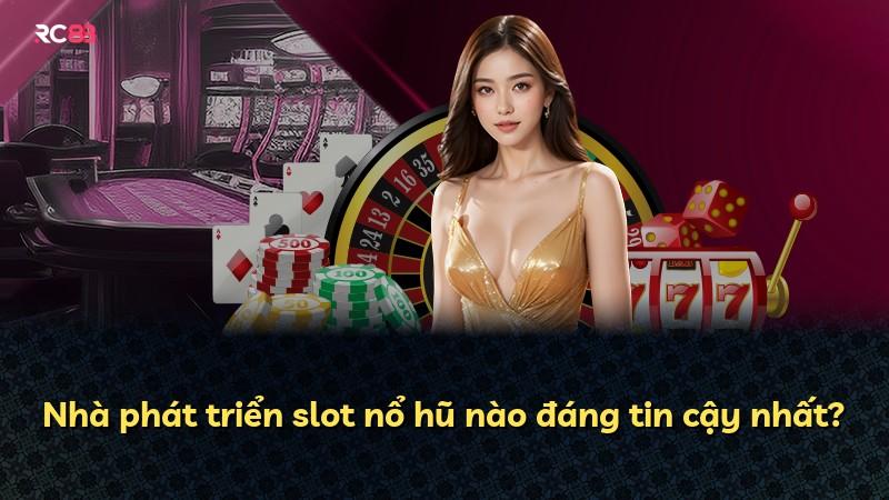 Nhà phát triển slot nổ hũ nào đáng tin cậy nhất?
