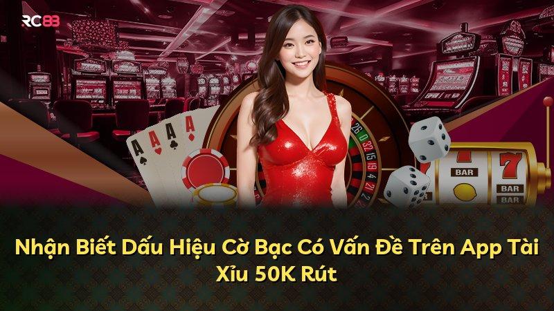 Nhận Biết Dấu Hiệu Cờ Bạc Có Vấn Đề Trên App Tài Xỉu 50K Rút