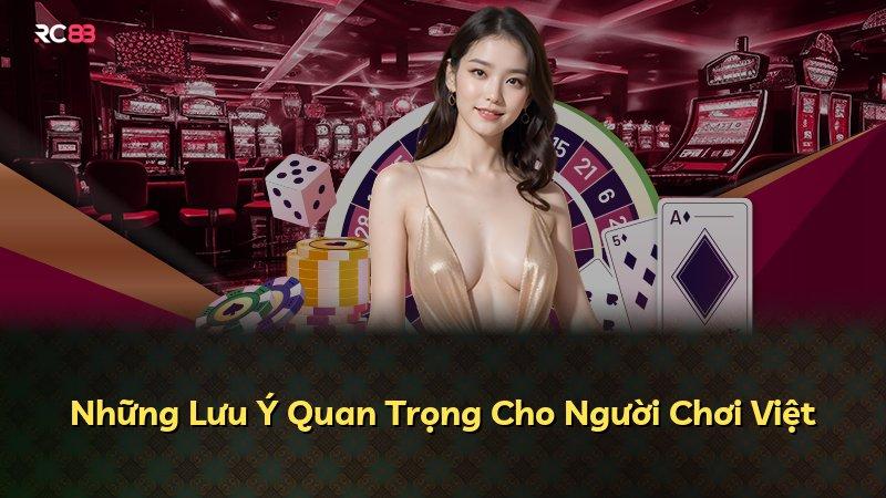 Những Lưu Ý Quan Trọng Cho Người Chơi Việt