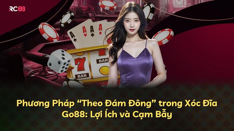 Phương Pháp “Theo Đám Đông” trong Xóc Đĩa Go88: Lợi Ích và Cạm Bẫy