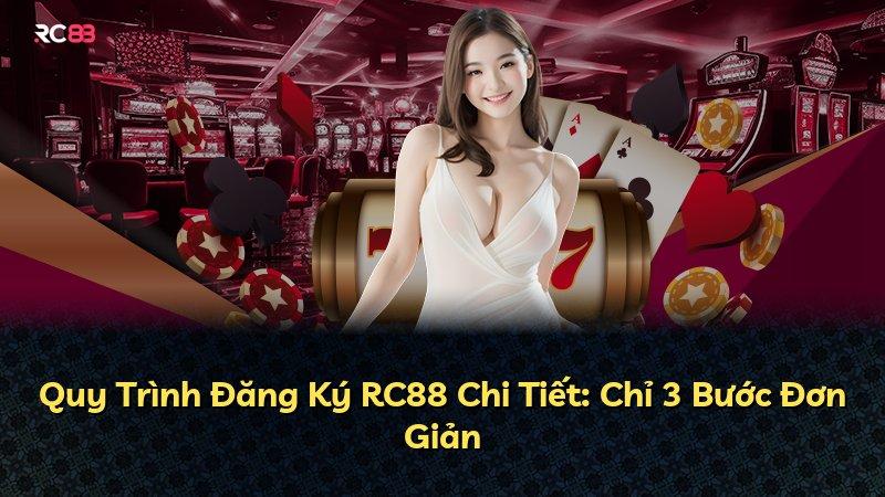 Quy Trình Đăng Ký RC88 Chi Tiết: Chỉ 3 Bước Đơn Giản