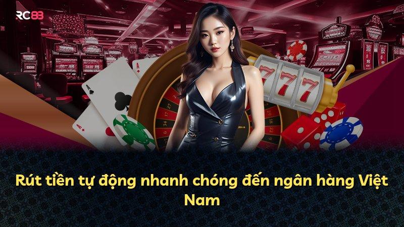 Rút tiền tự động nhanh chóng đến ngân hàng Việt Nam