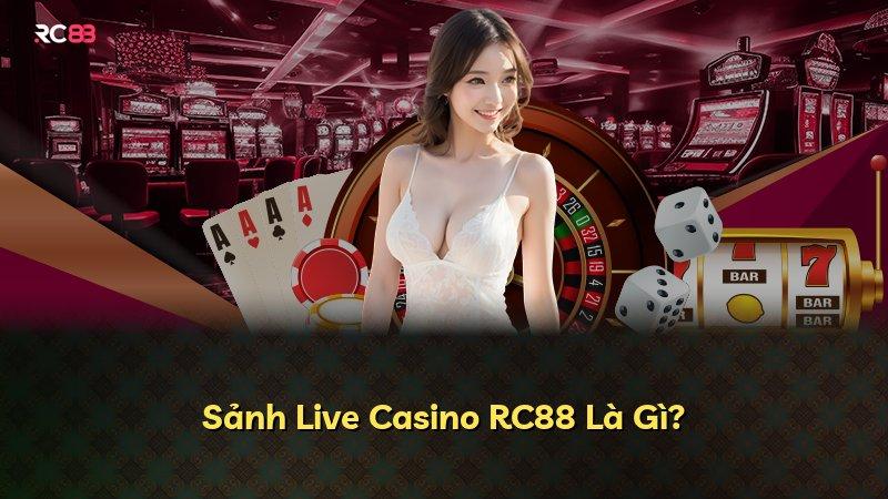 Sảnh Live Casino RC88 Là Gì?