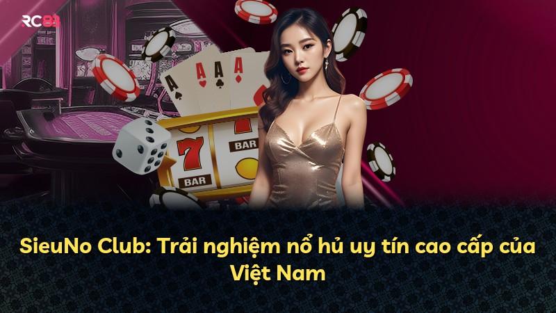 SieuNo Club: Trải nghiệm nổ hủ uy tín cao cấp của Việt Nam