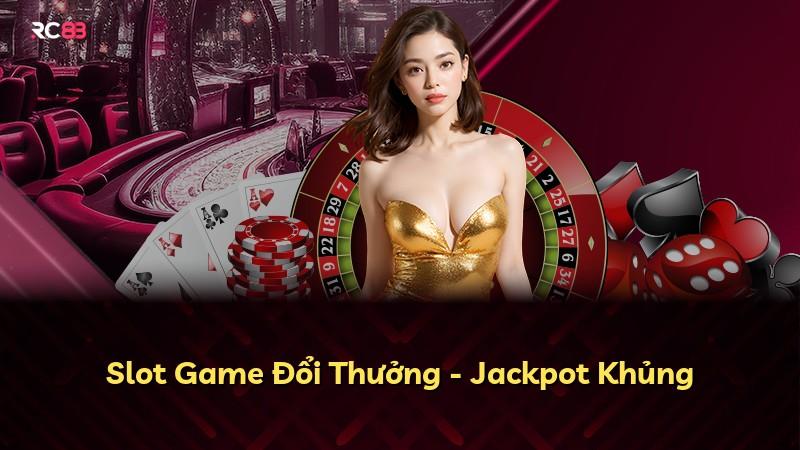 Slot Game Đổi Thưởng - Jackpot Khủng