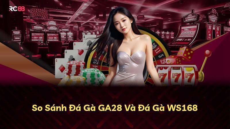 So Sánh Đá Gà GA28 Và Đá Gà WS168