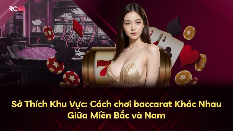 Sở Thích Khu Vực: Cách chơi baccarat Khác Nhau Giữa Miền Bắc và Nam