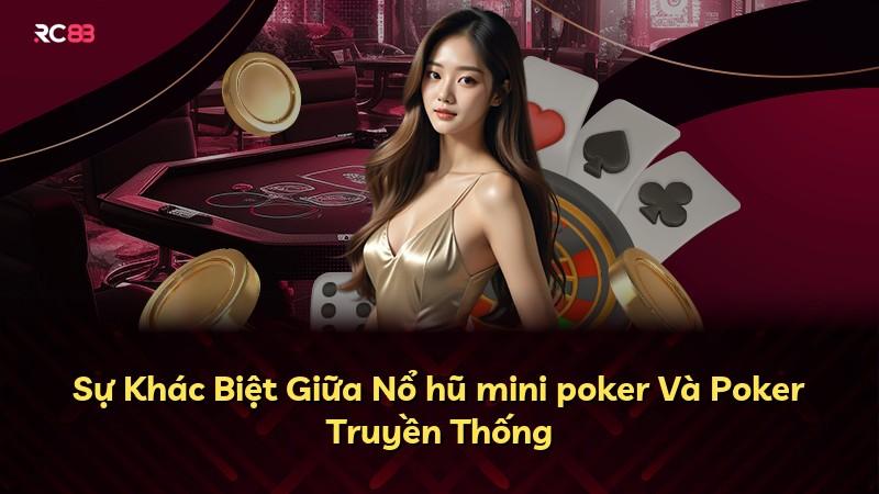Sự Khác Biệt Giữa Nổ hũ mini poker Và Poker Truyền Thống