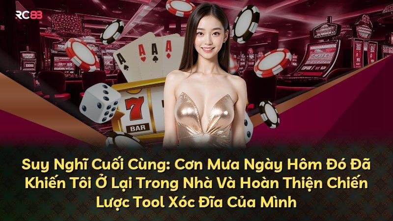 Suy Nghĩ Cuối Cùng: Cơn Mưa Ngày Hôm Đó Đã Khiến Tôi Ở Lại Trong Nhà Và Hoàn Thiện Chiến Lược Tool Xóc Đĩa Của Mình