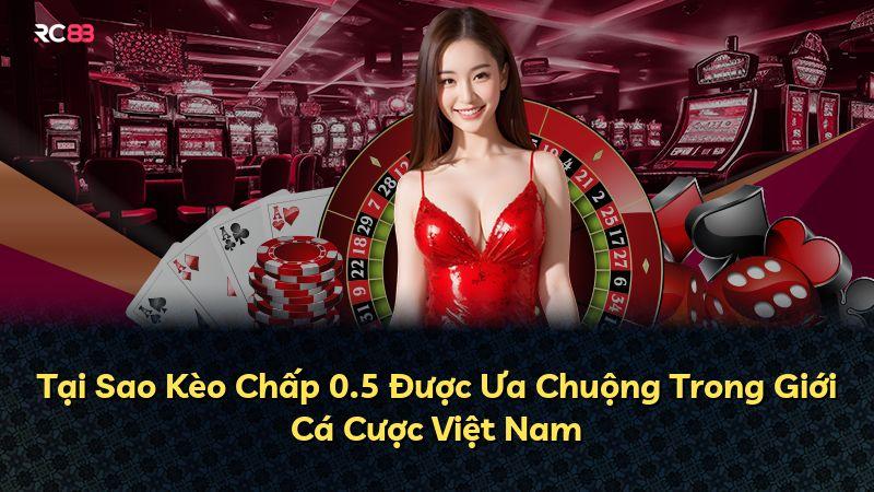 Tại Sao Kèo Chấp 0.5 Được Ưa Chuộng Trong Giới Cá Cược Việt Nam