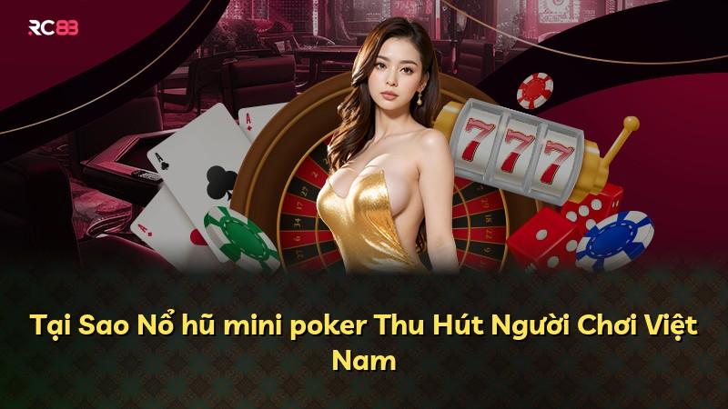 Tại Sao Nổ hũ mini poker Thu Hút Người Chơi Việt Nam